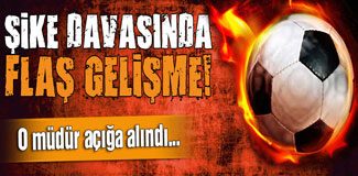 Şike davasında flaş gelişme!