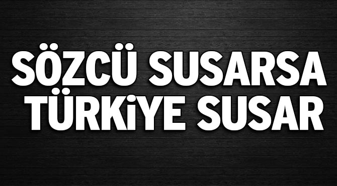 Sözcü susarsa Türkiye susar