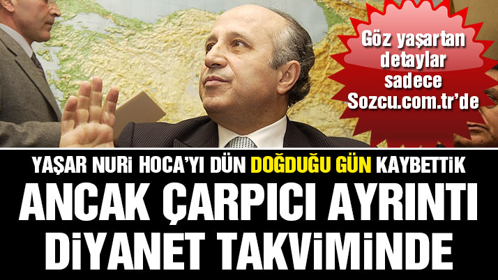 Yaşar Nuri Öztürk doğum gününde (Bu yılki Ramazan ayının 17'inci gününde) yaşamını yitirdi