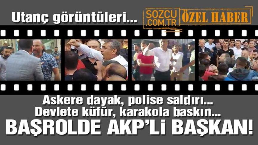Utanç görüntüleri... Askere dayak, polise saldırı, karakola baskın... Başrolde AKP ilçe başkanı!